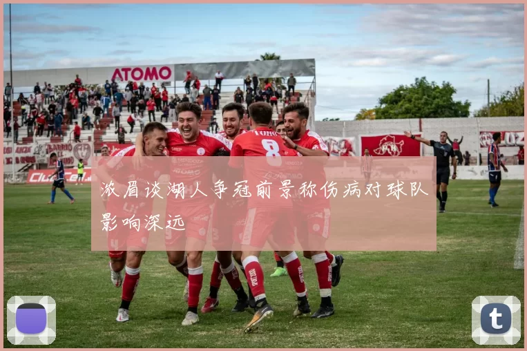 浓眉谈湖人争冠前景称伤病对球队影响深远