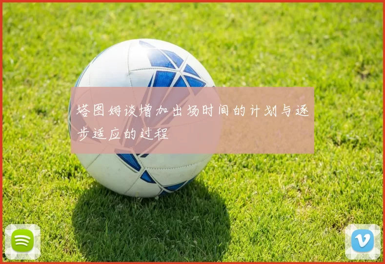 塔图姆谈增加出场时间的计划与逐步适应的过程